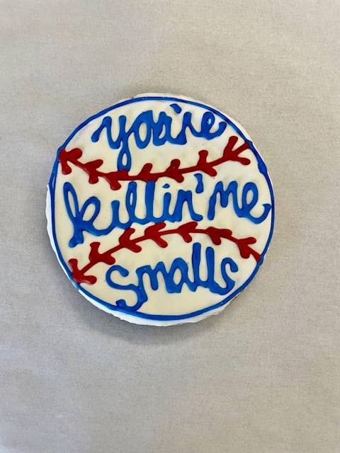 You’re Killing Me Smalls Cookie 4"